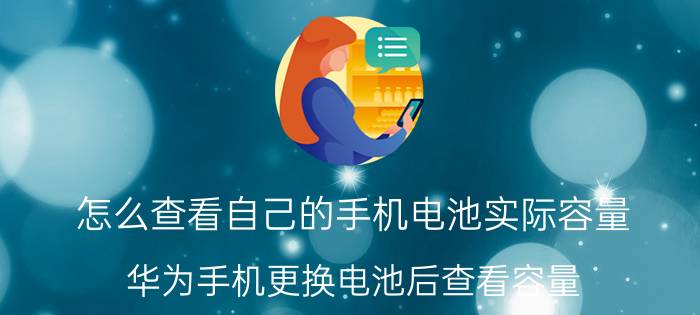 怎么查看自己的手机电池实际容量 华为手机更换电池后查看容量？